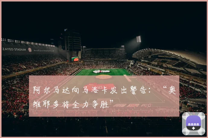 阿尔马达向马洛卡发出警告：“奥维耶多将全力争胜”