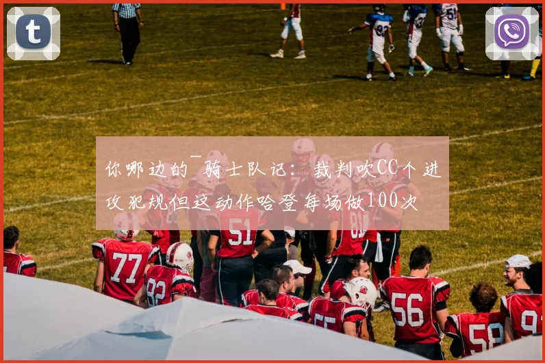 你哪边的~骑士队记：裁判吹CC个进攻犯规但这动作哈登每场做100次