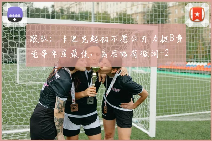 跟队：卡里克起初不愿公开力挺B费竞争年度最佳，高层略有微词