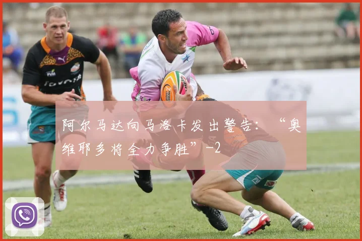 阿尔马达向马洛卡发出警告：“奥维耶多将全力争胜”